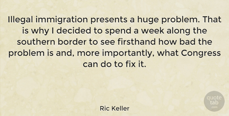 Ric Keller Quote About Southern, Borders, Immigration: Illegal Immigration Presents A Huge...