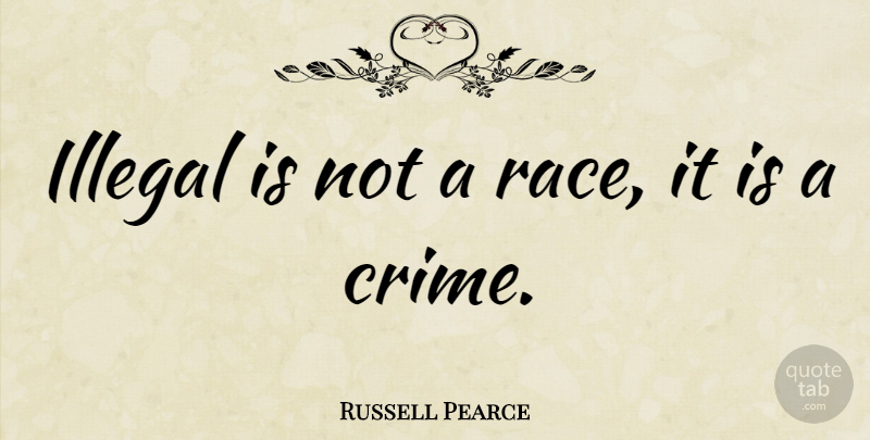 Russell Pearce Quote About Race, Crime, Illegal: Illegal Is Not A Race...