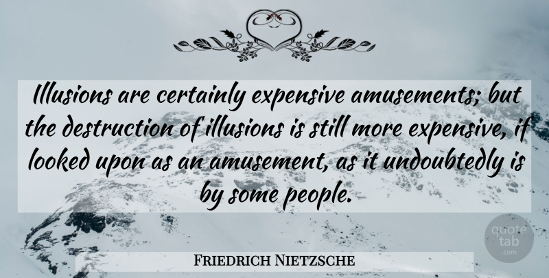 Friedrich Nietzsche Quote About Pain, People, Suffering: Illusions Are Certainly Expensive Amusements...