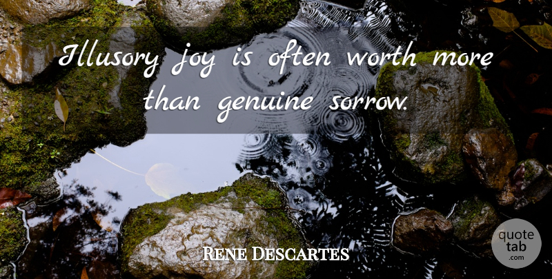 Rene Descartes Quote About Joy, Sorrow, Genuine: Illusory Joy Is Often Worth...