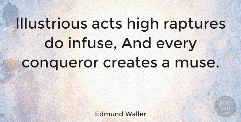 Edmund Waller Quote About Muse, Rapture, Conqueror: Illustrious Acts High Raptures Do...