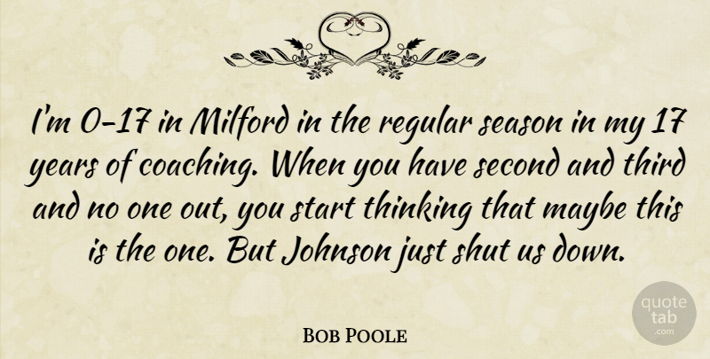 Bob Poole Quote About Johnson, Maybe, Regular, Season, Second: Im 0 17 In Milford...