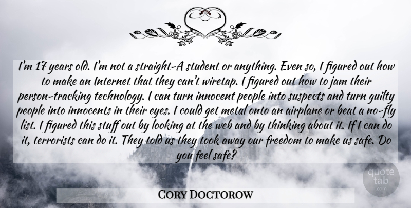 Cory Doctorow Quote About Airplane, Eye, Technology: Im 17 Years Old Im...
