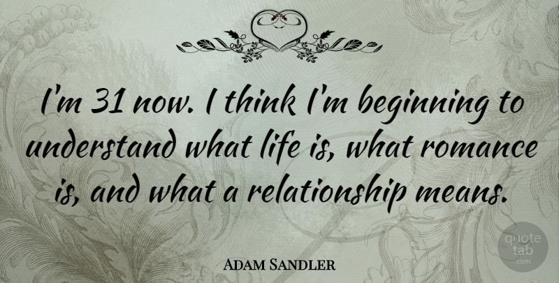 Adam Sandler Quote About Relationship, Mean, Thinking: Im 31 Now I Think...