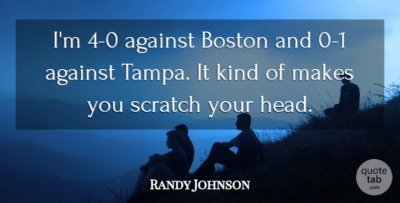 Randy Johnson Quote About Against, Boston, Scratch: Im 4 0 Against Boston...