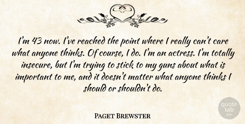 Paget Brewster Quote About Anyone, Matter, Reached, Stick, Thinks: Im 43 Now Ive Reached...