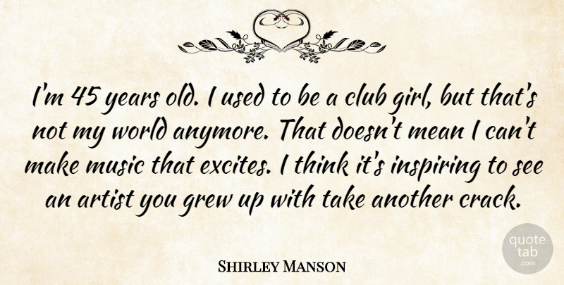 Shirley Manson Quote About Girl, Mean, Thinking: Im 45 Years Old I...