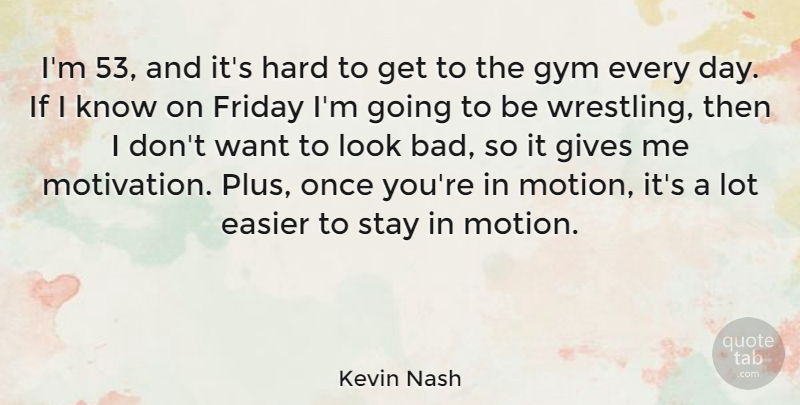 Kevin Nash Quote About Friday, Motivation, Wrestling: Im 53 And Its Hard...