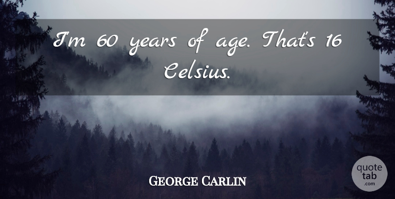 George Carlin Quote About Birthday, Years, Age: Im 60 Years Of Age...