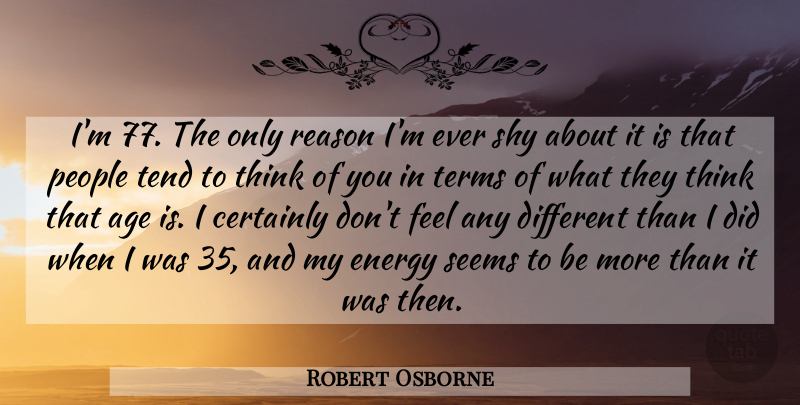 Robert Osborne Quote About Age, Certainly, People, Seems, Shy: Im 77 The Only Reason...
