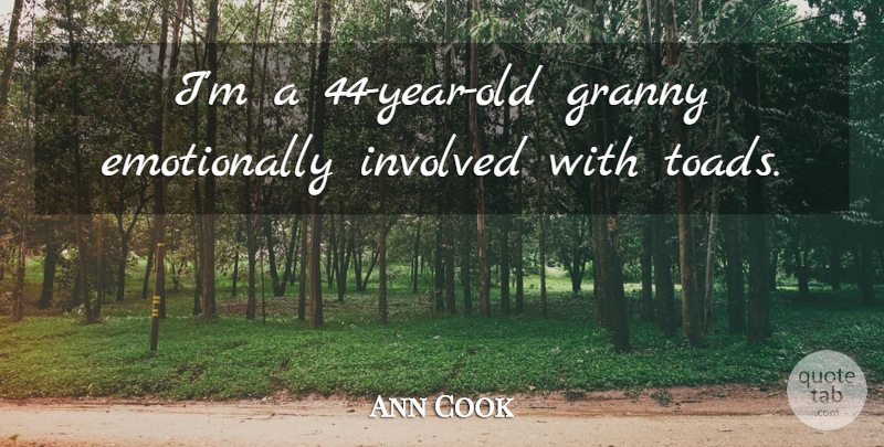 Ann Cook Quote About Granny, Involved: Im A 44 Year Old...