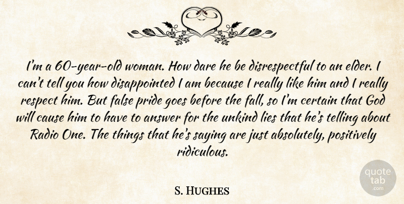 S. Hughes Quote About Answer, Cause, Certain, Dare, False: Im A 60 Year Old...