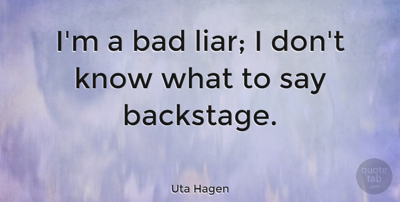 Uta Hagen Quote About Liars, Theatre, Knows: Im A Bad Liar I...
