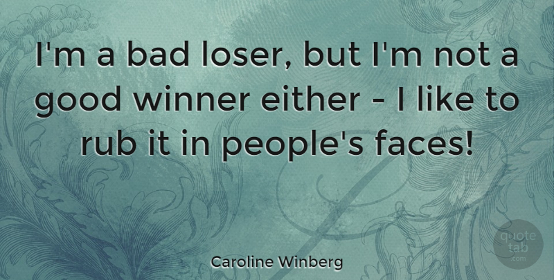 Caroline Winberg Quote About Bad, Either, Good, Rub: Im A Bad Loser But...