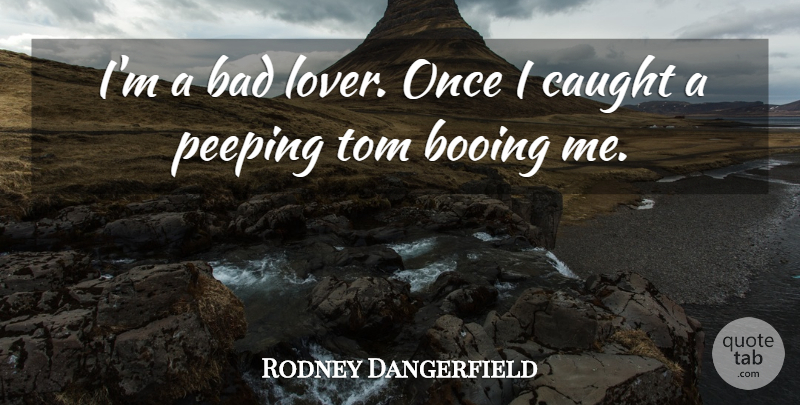 Rodney Dangerfield Quote About Funny, Humor, Lovers: Im A Bad Lover Once...