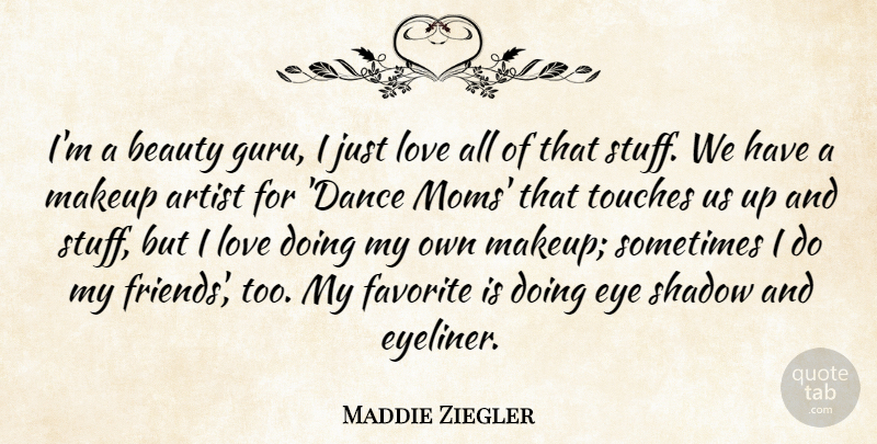 Maddie Ziegler Quote About Artist, Beauty, Eye, Favorite, Love: Im A Beauty Guru I...