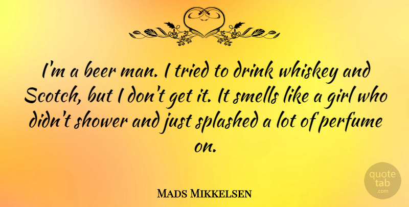 Mads Mikkelsen Quote About Perfume, Shower, Smells, Tried, Whiskey: Im A Beer Man I...