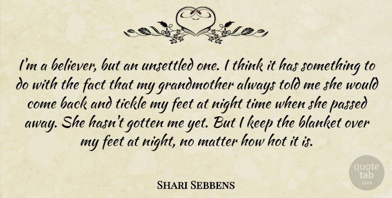 Shari Sebbens Quote About Blanket, Fact, Gotten, Hot, Matter: Im A Believer But An...