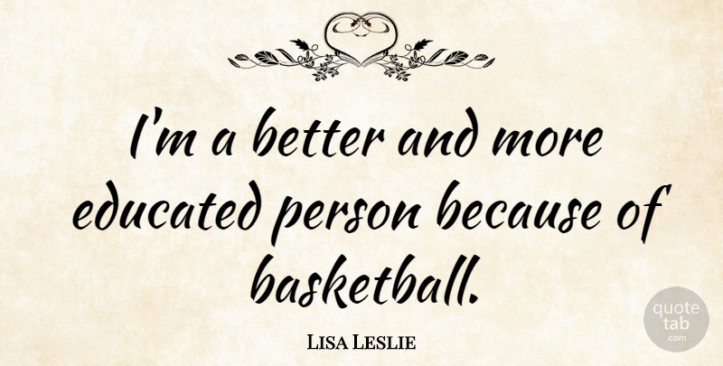 Lisa Leslie Quote About Basketball, Educated, Persons: Im A Better And More...