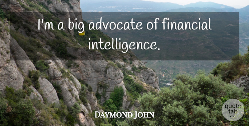 Daymond John Quote About Financial Intelligence, Financial, Bigs: Im A Big Advocate Of...