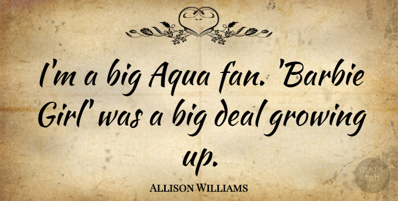 Allison Williams Quote About Girl, Growing Up, Aqua: Im A Big Aqua Fan...