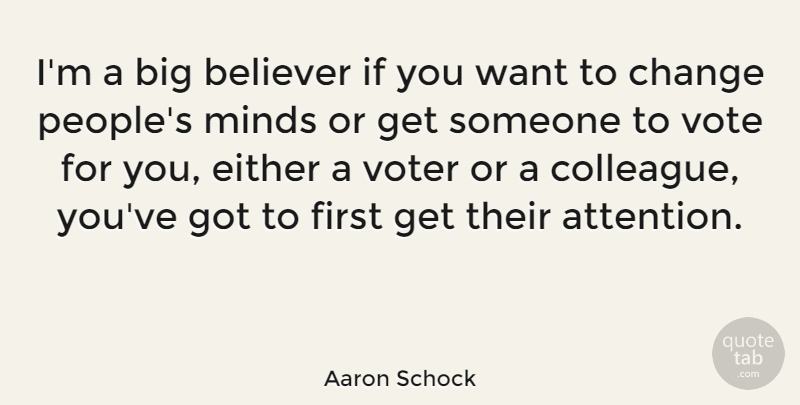 Aaron Schock Quote About Believer, Change, Either, Minds, Voter: Im A Big Believer If...