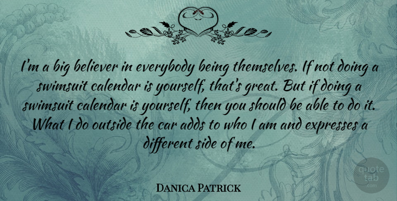 Danica Patrick Quote About Who I Am, Car, Swimsuits: Im A Big Believer In...