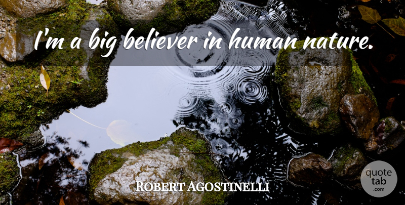 Robert Agostinelli Quote About Human Nature, Bigs, Believer: Im A Big Believer In...
