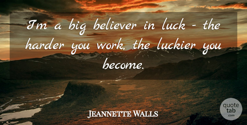 Jeannette Walls Quote About Luck, Bigs, Believer: Im A Big Believer In...