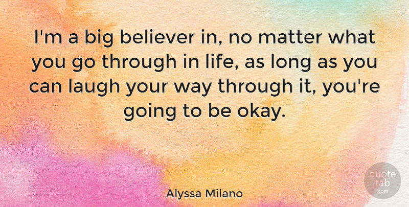Alyssa Milano Quote About Laughing, Long, Matter: Im A Big Believer In...
