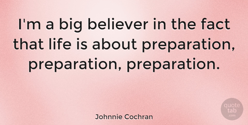 Johnnie Cochran Quote About Preparation, Facts, Life Is: Im A Big Believer In...