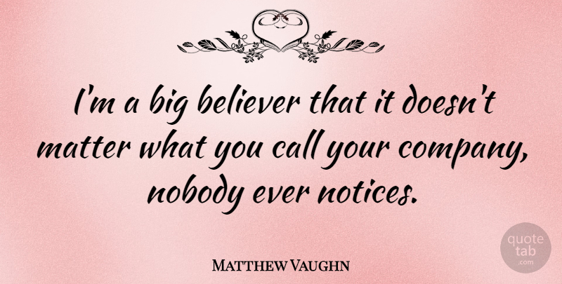 Matthew Vaughn Quote About Matter, Bigs, Believer: Im A Big Believer That...