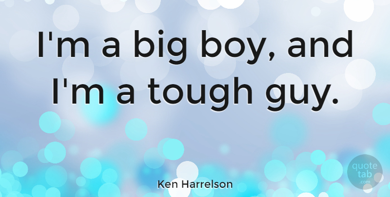 Ken Harrelson Quote About undefined: Im A Big Boy And...
