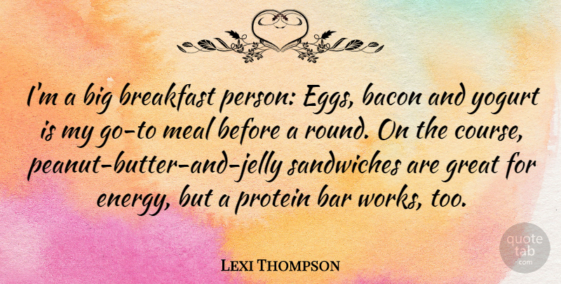 Lexi Thompson Quote About Bacon, Bar, Great, Meal, Protein: Im A Big Breakfast Person...