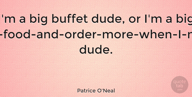 Patrice O'Neal Quote About Order, Buffets, Needs: Im A Big Buffet Dude...