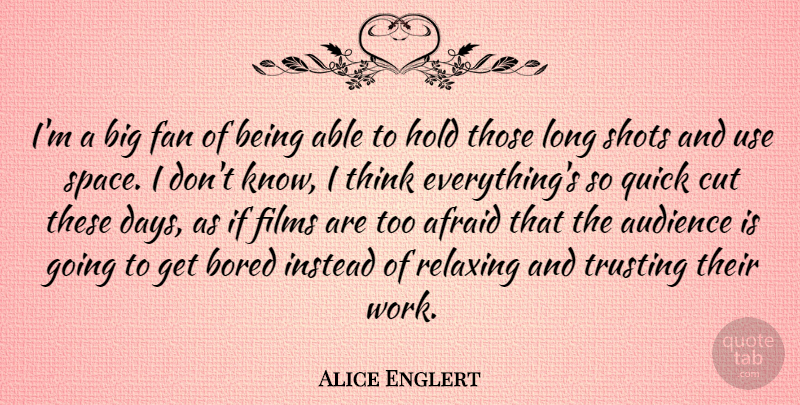 Alice Englert Quote About Cutting, Thinking, Space: Im A Big Fan Of...