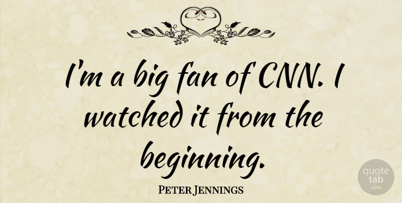 Peter Jennings Quote About Cnn, Fans, Bigs: Im A Big Fan Of...