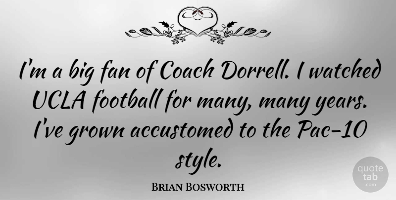 Brian Bosworth Quote About Accustomed, Fan, Grown, Ucla, Watched: Im A Big Fan Of...