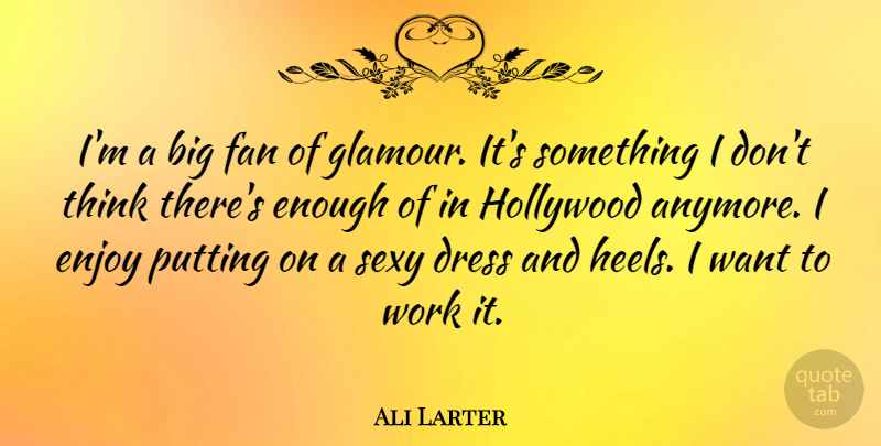 Ali Larter Quote About Sexy, Thinking, Dresses: Im A Big Fan Of...