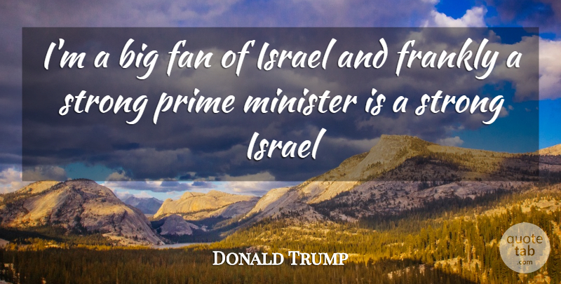 Donald Trump Quote About Strong, Israel, Fans: Im A Big Fan Of...