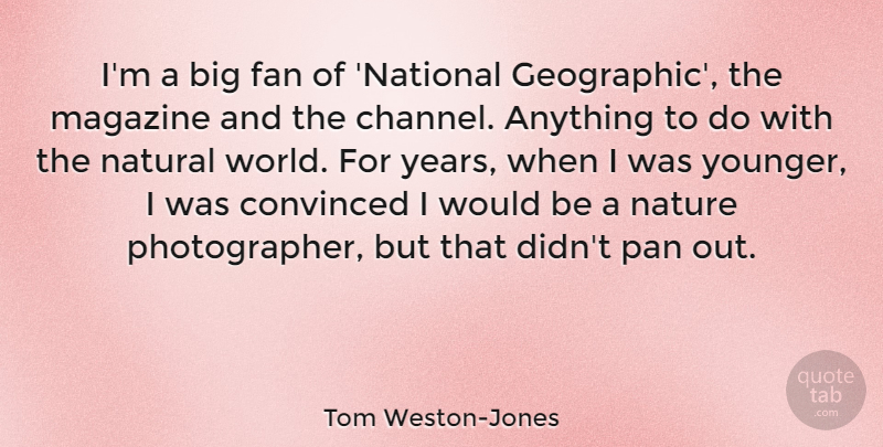 Tom Weston-Jones Quote About Convinced, Magazine, Nature, Pan: Im A Big Fan Of...