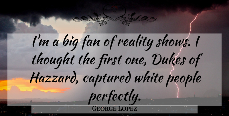 George Lopez Quote About Funny, Reality, White: Im A Big Fan Of...