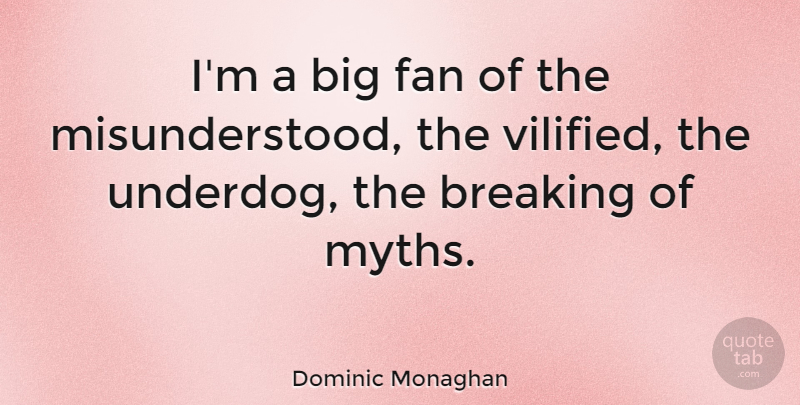 Dominic Monaghan Quote About Misunderstood, Underdog, Fans: Im A Big Fan Of...