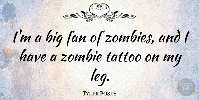 Tyler Posey Quote About Tattoo, Zombie, Legs: Im A Big Fan Of...
