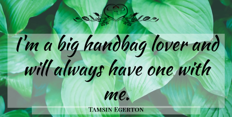 Tamsin Egerton Quote About Handbags, Lovers, Bigs: Im A Big Handbag Lover...