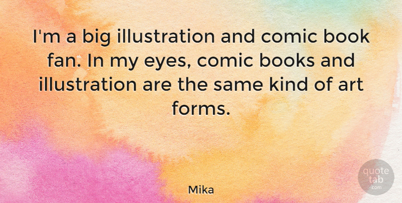 Mika Quote About Art, Book, Eye: Im A Big Illustration And...