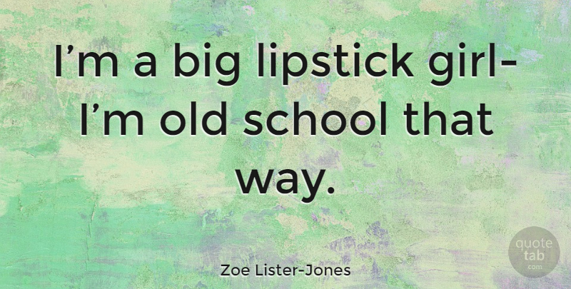 Zoe Lister-Jones Quote About Girl, School, Way: Im A Big Lipstick Girl...