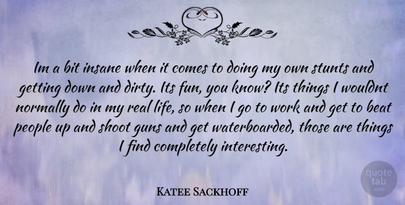 Katee Sackhoff Quote About Fun, Real, Dirty: Im A Bit Insane When...