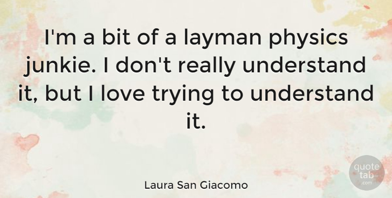 Laura San Giacomo Quote About Trying, Physics, Junkie: Im A Bit Of A...