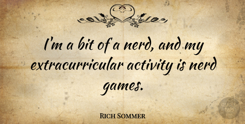 Rich Sommer Quote About Games, Nerd, Extracurricular Activities: Im A Bit Of A...